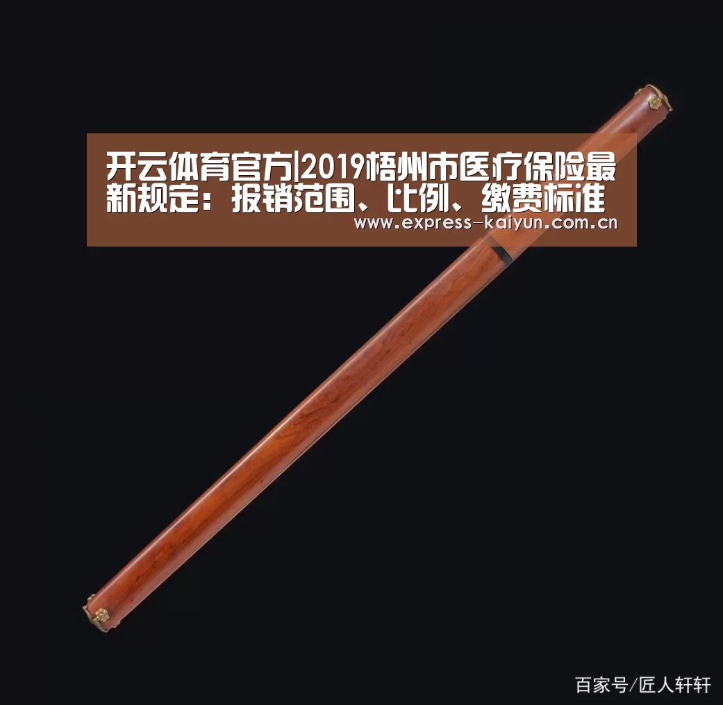 开云体育官方|2019梧州市医疗保险最新规定:报销范围、比例、缴费标准(图1) 开云登录